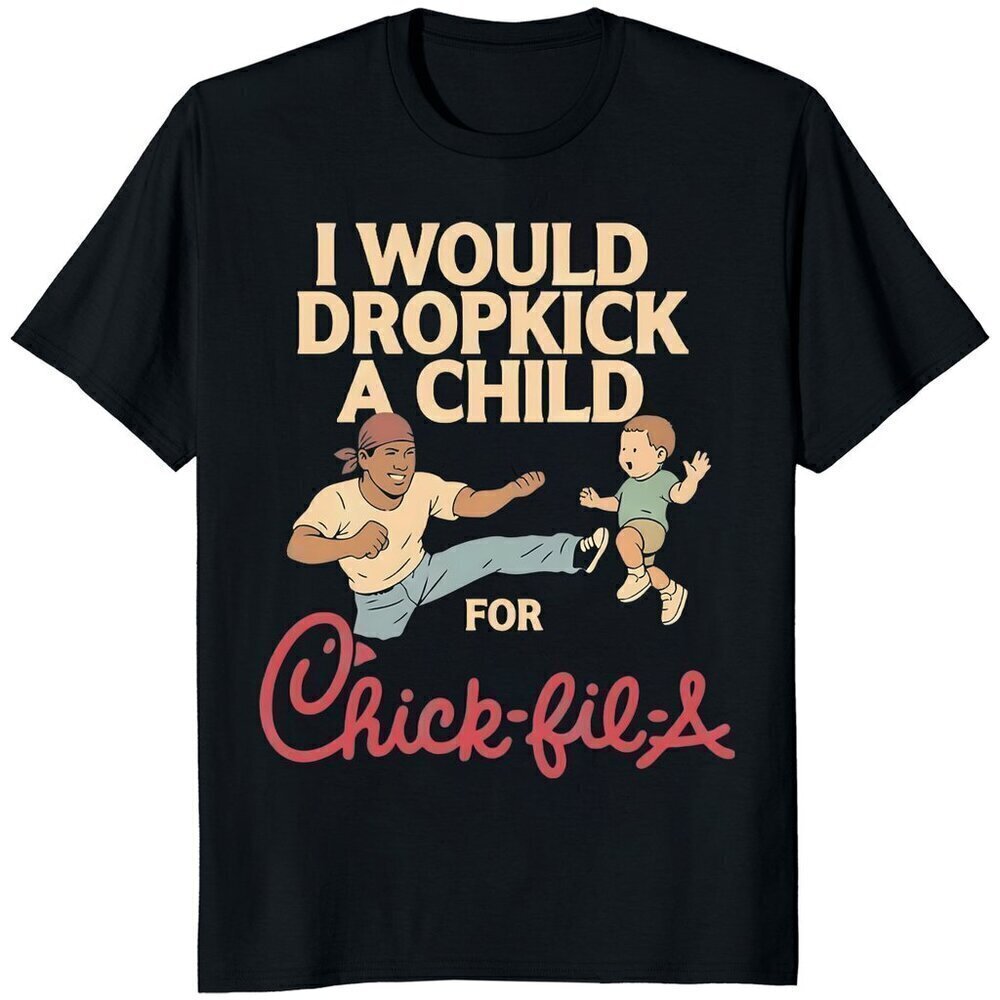 I Would Dropkick A Child For Chick-fil-A T-Shirt Funny Meme Tee .